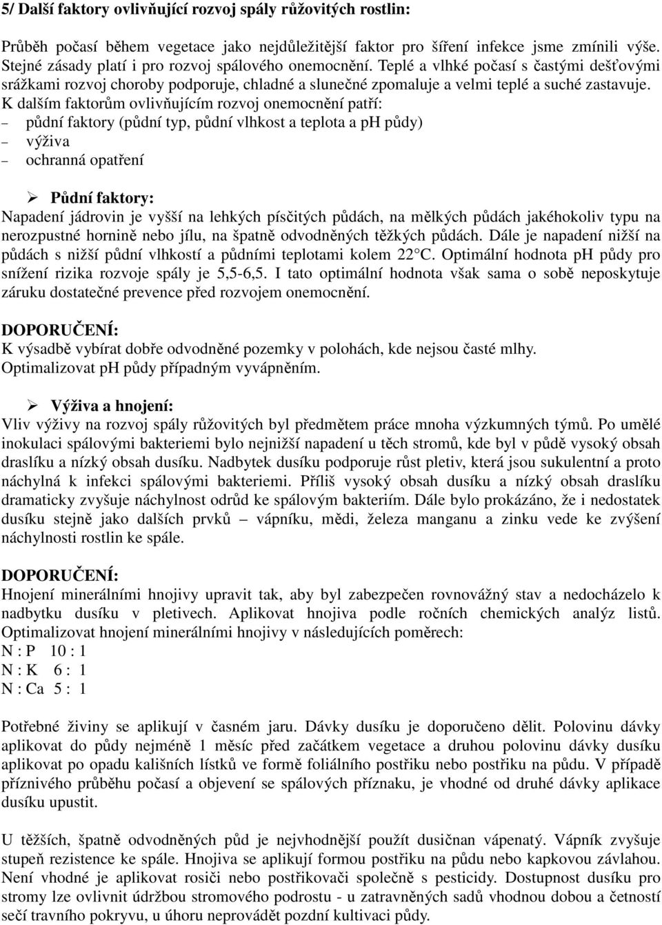 K dalším faktorům ovlivňujícím rozvoj onemocnění patří: půdní faktory (půdní typ, půdní vlhkost a teplota a ph půdy) výživa ochranná opatření Půdní faktory: Napadení jádrovin je vyšší na lehkých