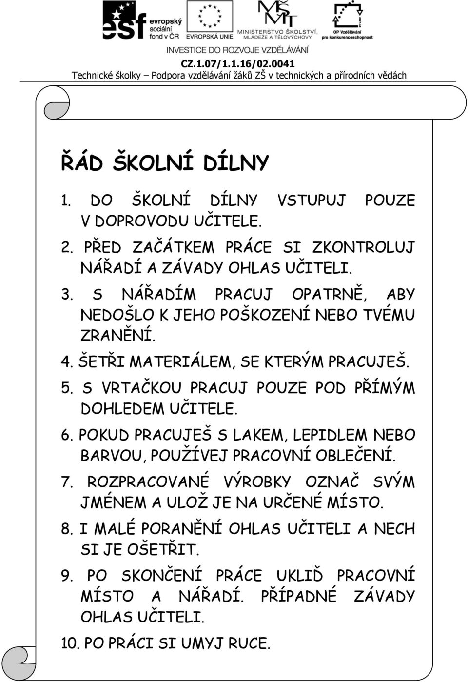 S VRTAČKOU PRACUJ POUZE POD PŘÍMÝM DOHLEDEM UČITELE. 6. POKUD PRACUJEŠ S LAKEM, LEPIDLEM NEBO BARVOU, POUŽÍVEJ PRACOVNÍ OBLEČENÍ. 7.