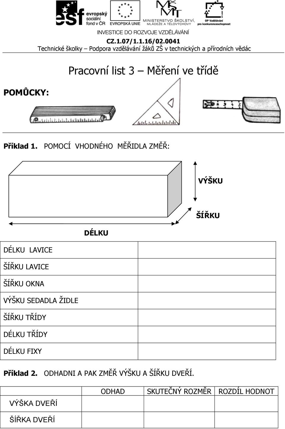 ŠÍŘKU OKNA VÝŠKU SEDADLA ŽIDLE ŠÍŘKU TŘÍDY DÉLKU TŘÍDY DÉLKU FIXY Příklad 2.