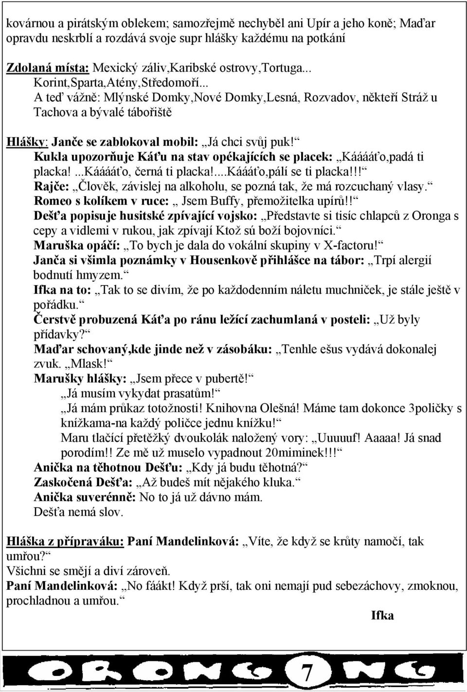 Kukla upozorňuje Káťu na stav opékajících se placek: Kááááťo,padá ti placka!...kááááťo, černá ti placka!...káááťo,pálí se ti placka!