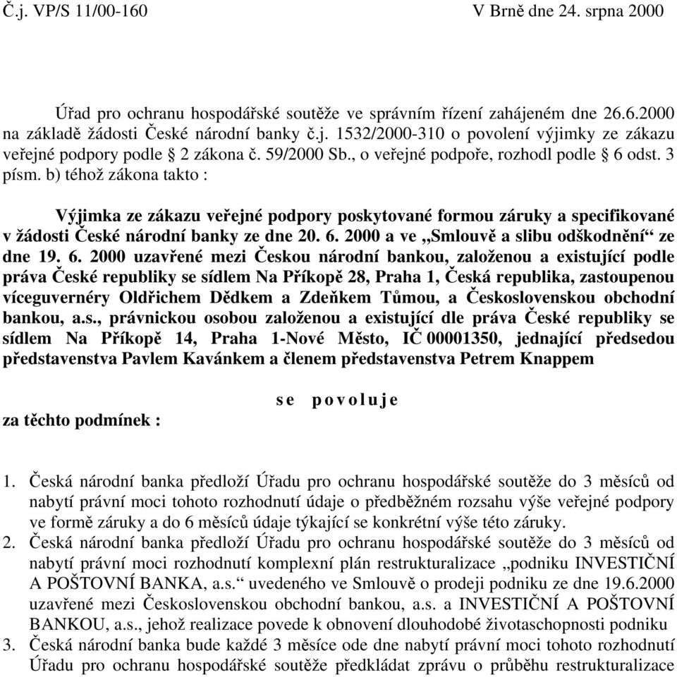 b) téhož zákona takto : Výjimka ze zákazu veřejné podpory poskytované formou záruky a specifikované v žádosti České národní banky ze dne 20. 6.
