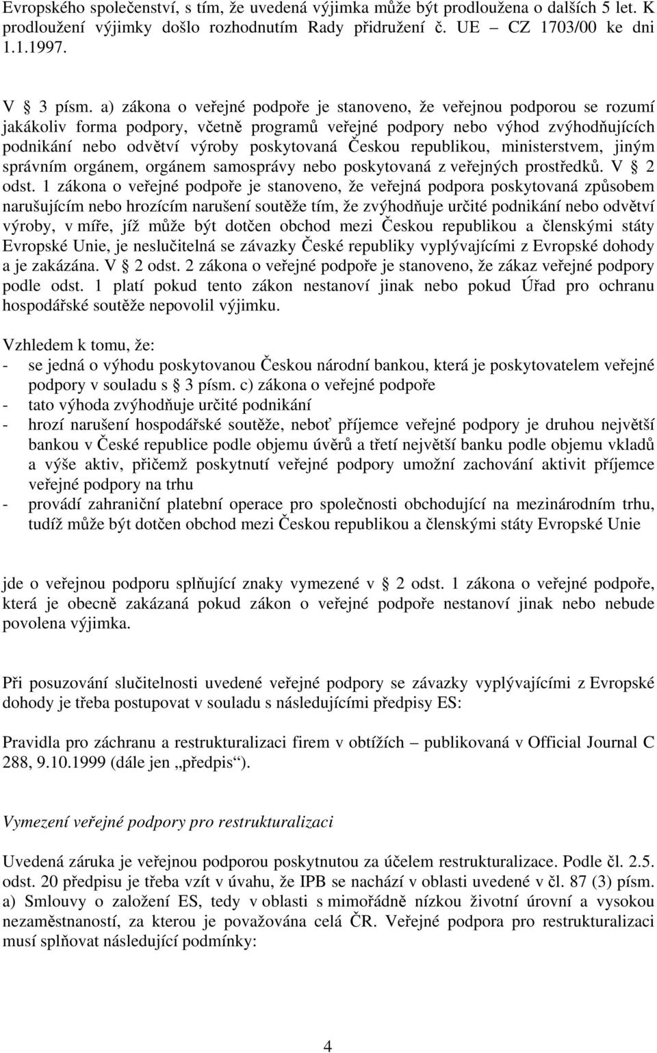 Českou republikou, ministerstvem, jiným správním orgánem, orgánem samosprávy nebo poskytovaná z veřejných prostředků. V 2 odst.