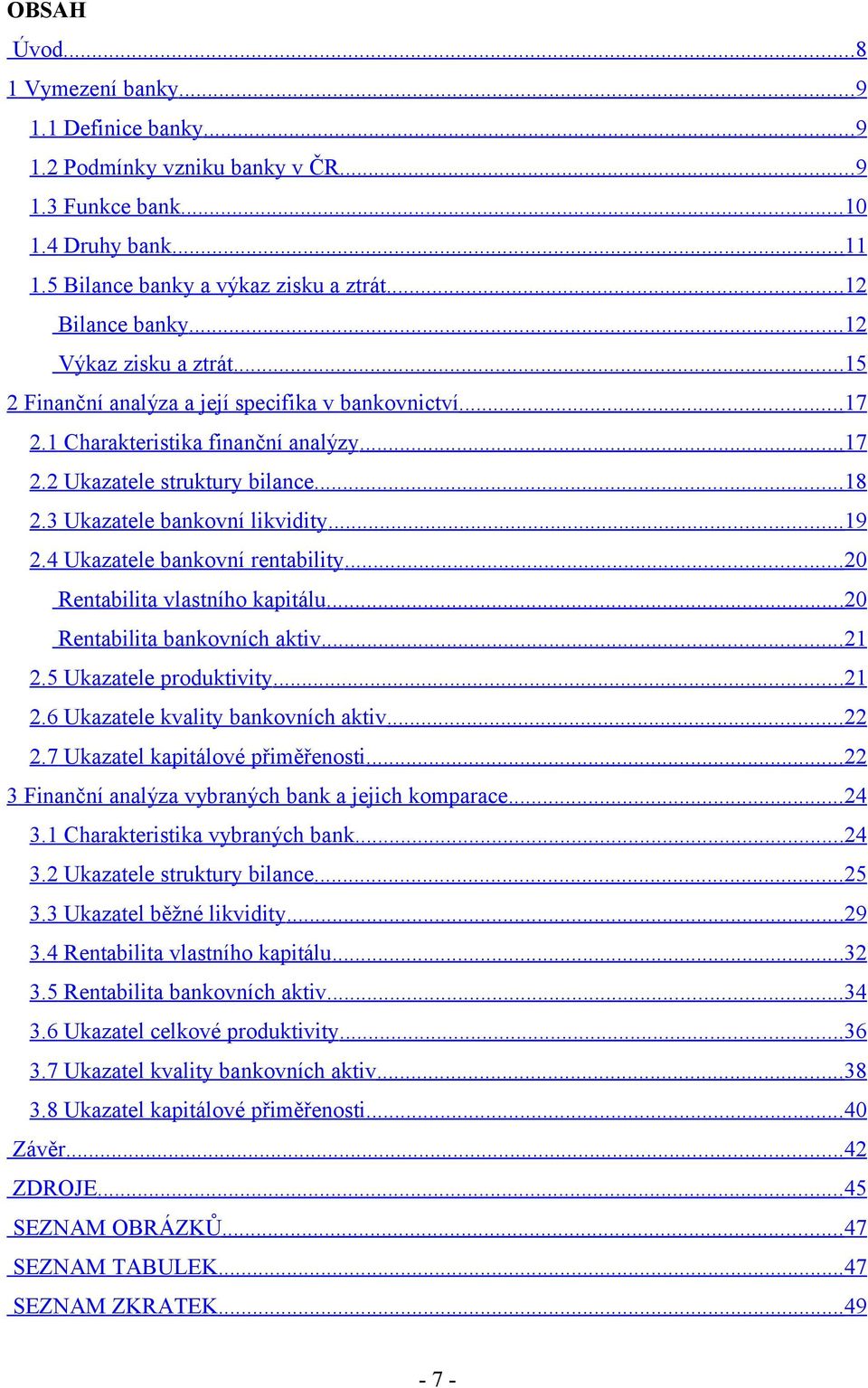 3 Ukazatele bankovní likvidity... 19 2.4 Ukazatele bankovní rentability... 20 Rentabilita vlastního kapitálu... 20 Rentabilita bankovních aktiv... 21 2.5 Ukazatele produktivity... 21 2.6 Ukazatele kvality bankovních aktiv.