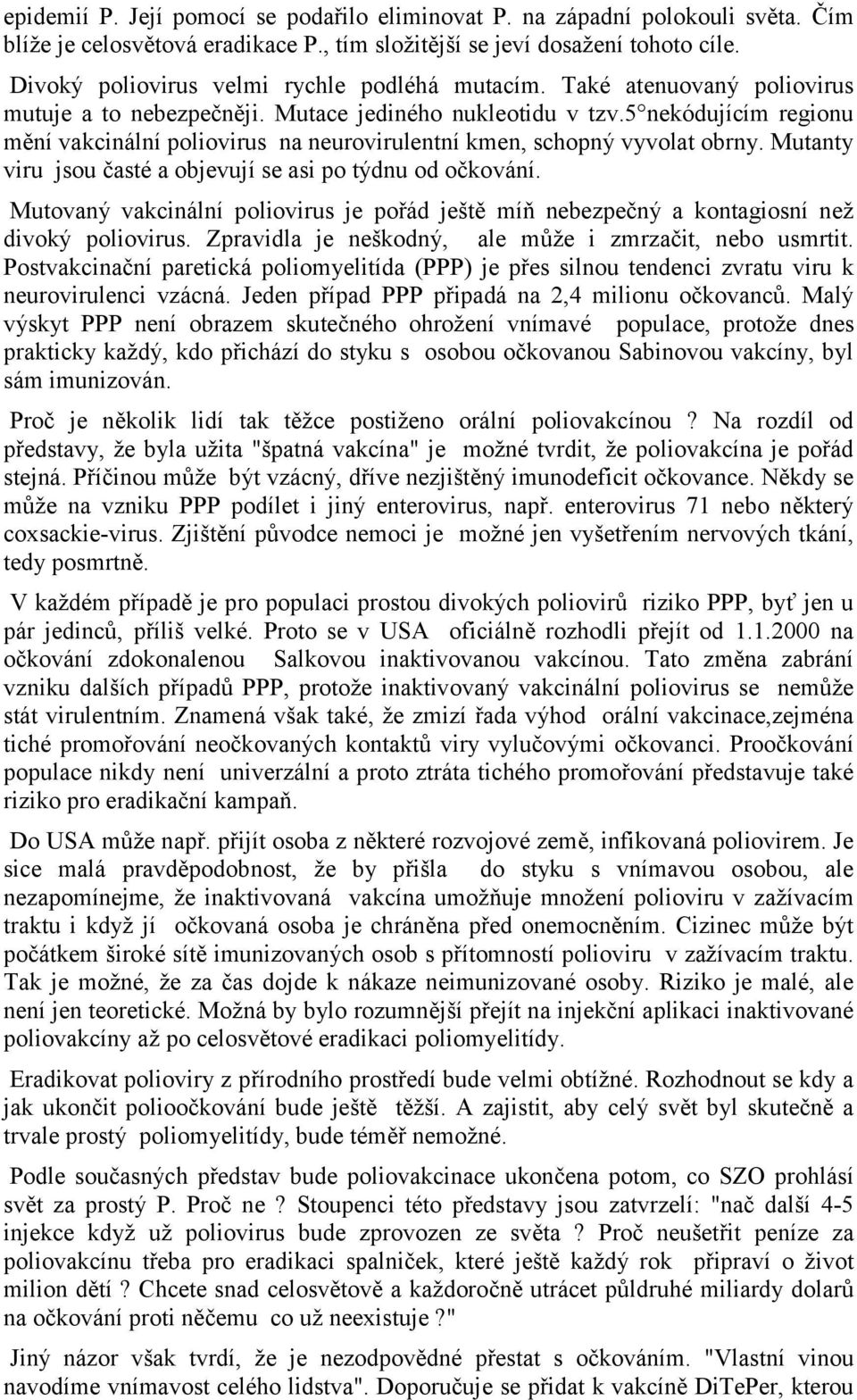 5 nekódujícím regionu mění vakcinální poliovirus na neurovirulentní kmen, schopný vyvolat obrny. Mutanty viru jsou časté a objevují se asi po týdnu od očkování.