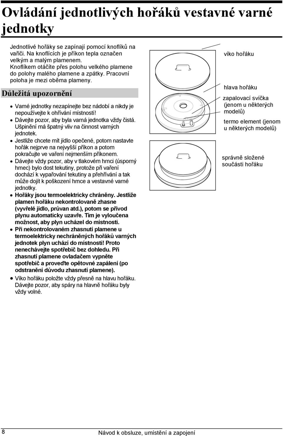 Důležitá upozornění Varné jednotky nezapínejte bez nádobí a nikdy je nepoužívejte k ohřívání místností! Dávejte pozor, aby byla varná jednotka vždy čistá.