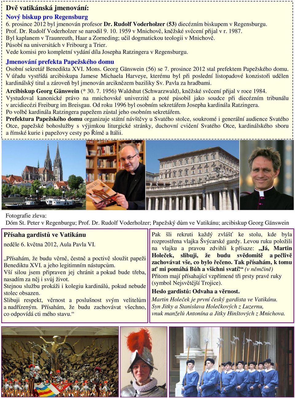 Vede komisi pro kompletní vydání díla Josepha Ratzingera v Regensburgu. Jmenování prefekta Papežského domu Osobní sekretář Benedikta XVI. Mons. Georg Gänswein (56) se 7.