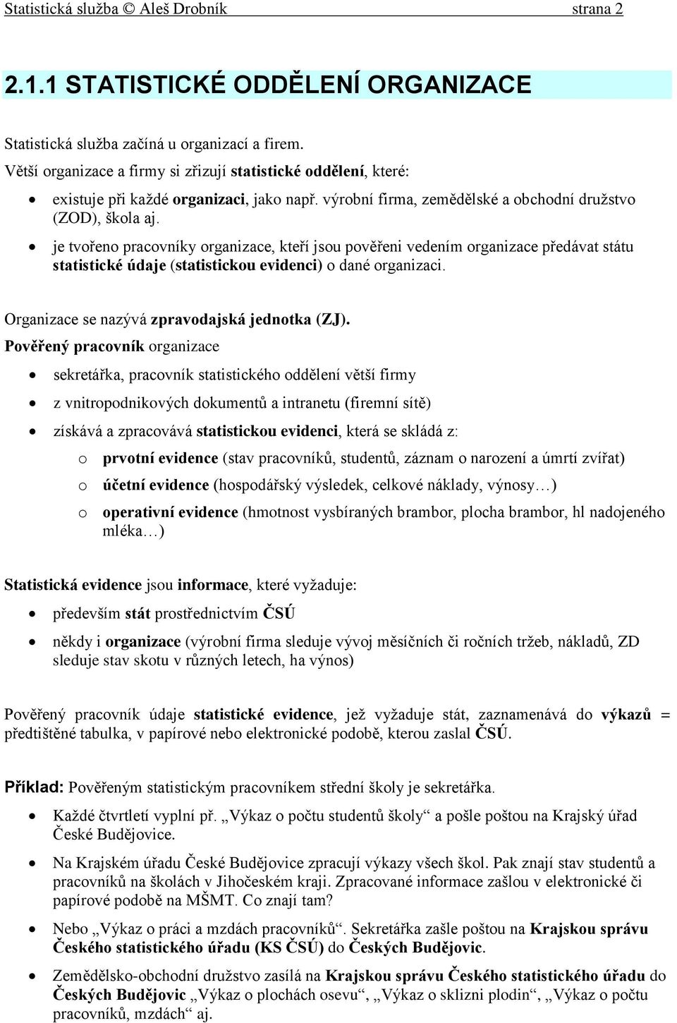 je tvořeno pracovníky organizace, kteří jsou pověřeni vedením organizace předávat státu statistické údaje (statistickou evidenci) o dané organizaci. Organizace se nazývá zpravodajská jednotka (ZJ).