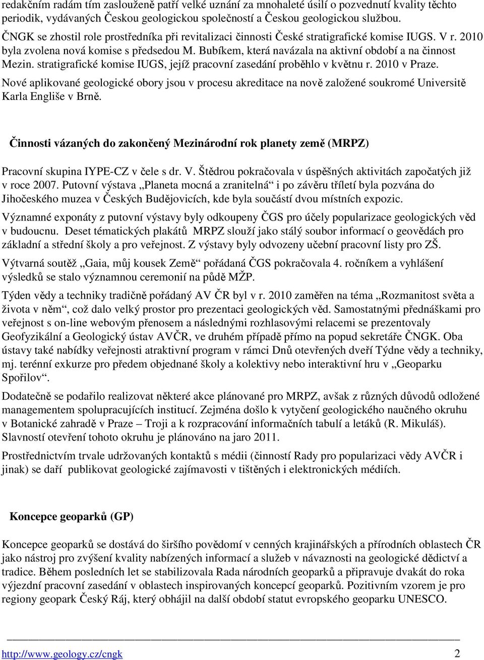 Bubíkem, která navázala na aktivní období a na činnost Mezin. stratigrafické komise IUGS, jejíž pracovní zasedání proběhlo v květnu r. 2010 v Praze.