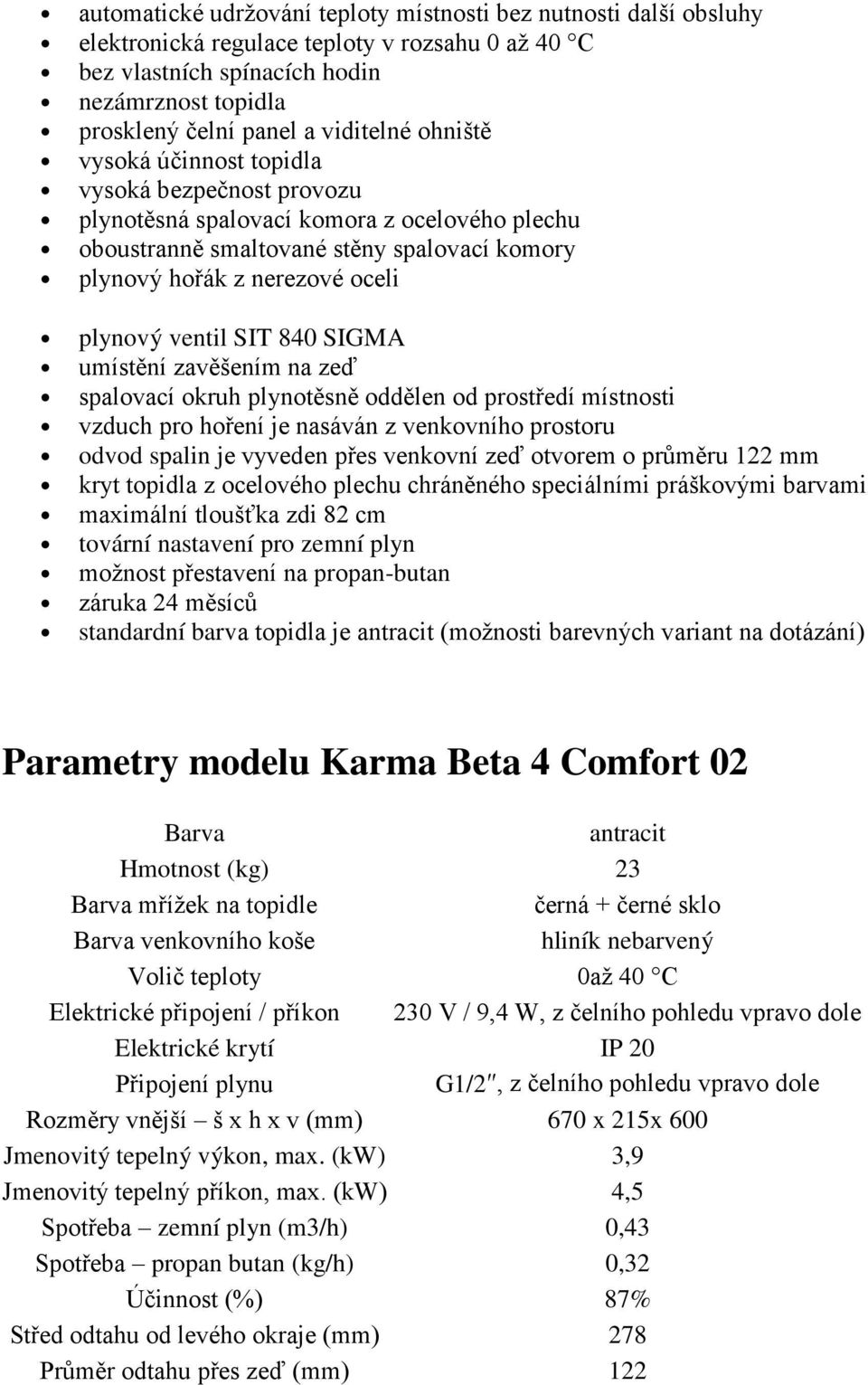 ventil SIT 840 SIGMA umístění zavěšením na zeď spalovací okruh plynotěsně oddělen od prostředí místnosti vzduch pro hoření je nasáván z venkovního prostoru odvod spalin je vyveden přes venkovní zeď