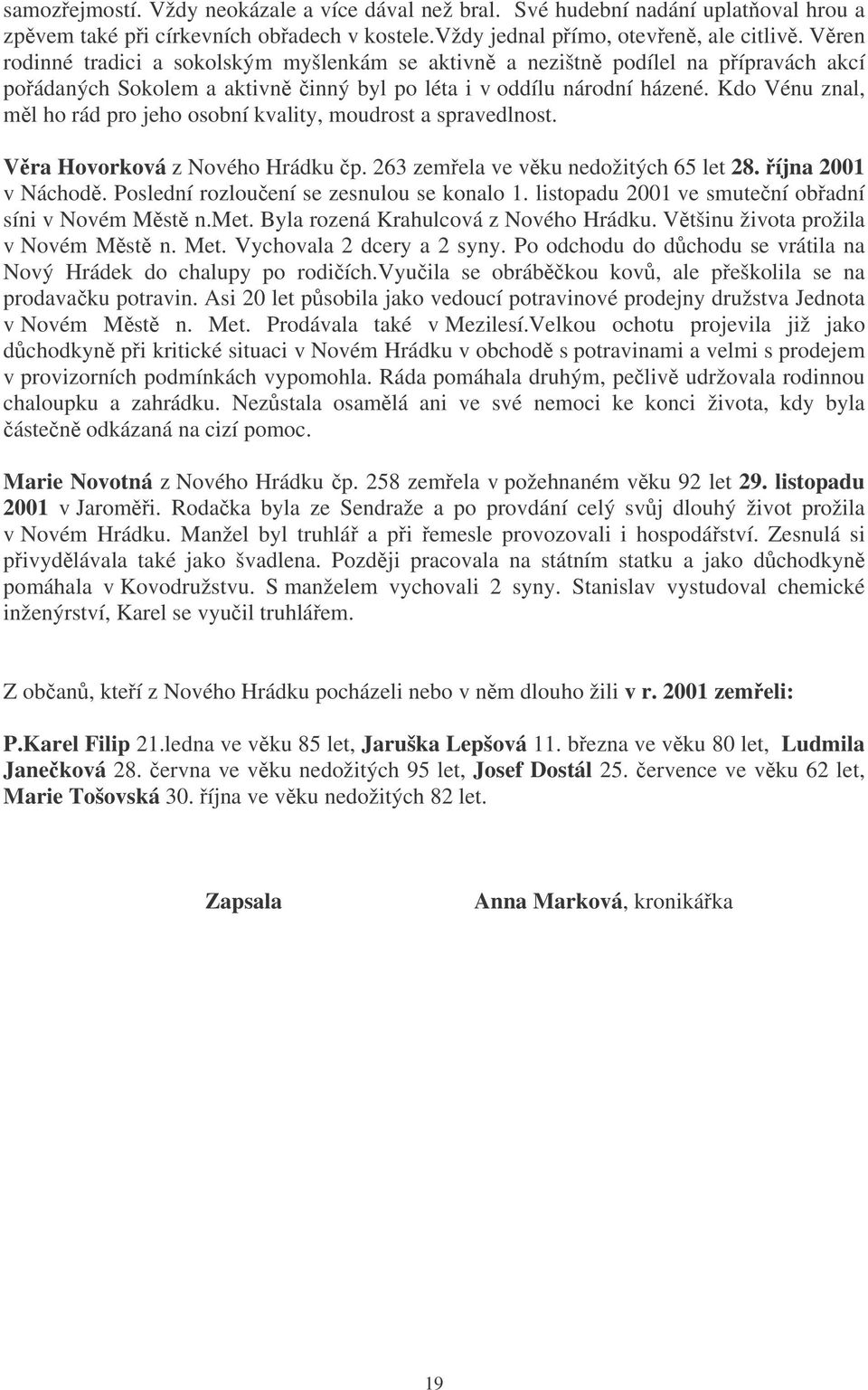 Kdo Vénu znal, ml ho rád pro jeho osobní kvality, moudrost a spravedlnost. Vra Hovorková z Nového Hrádku p. 263 zemela ve vku nedožitých 65 let 28. íjna 2001 v Náchod.