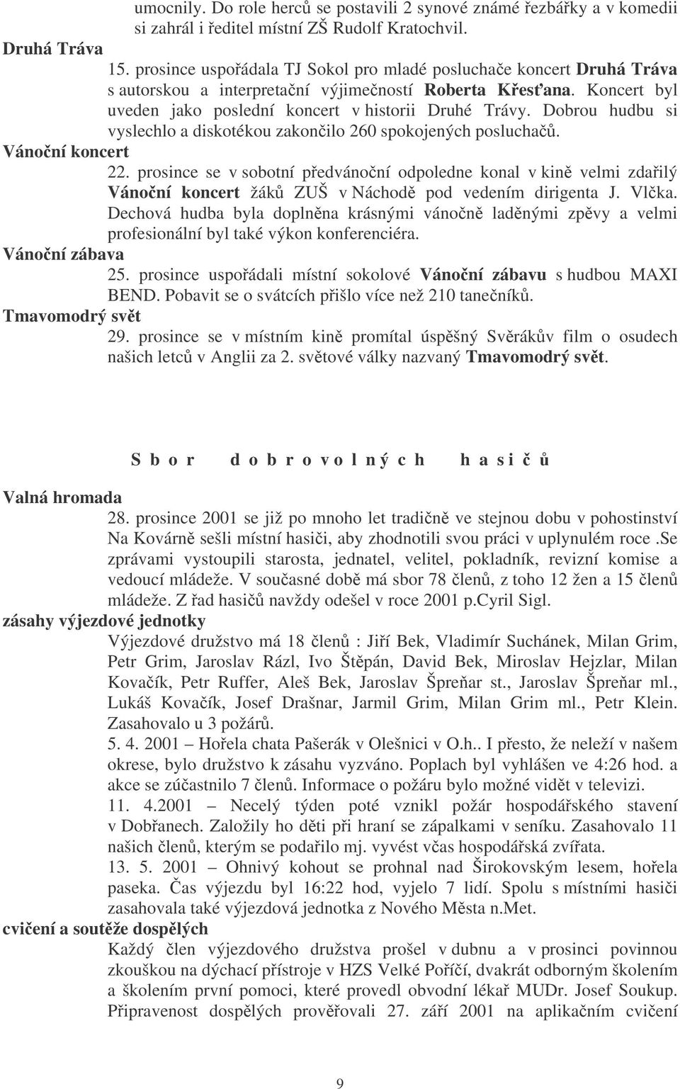 Dobrou hudbu si vyslechlo a diskotékou zakonilo 260 spokojených poslucha. Vánoní koncert 22.