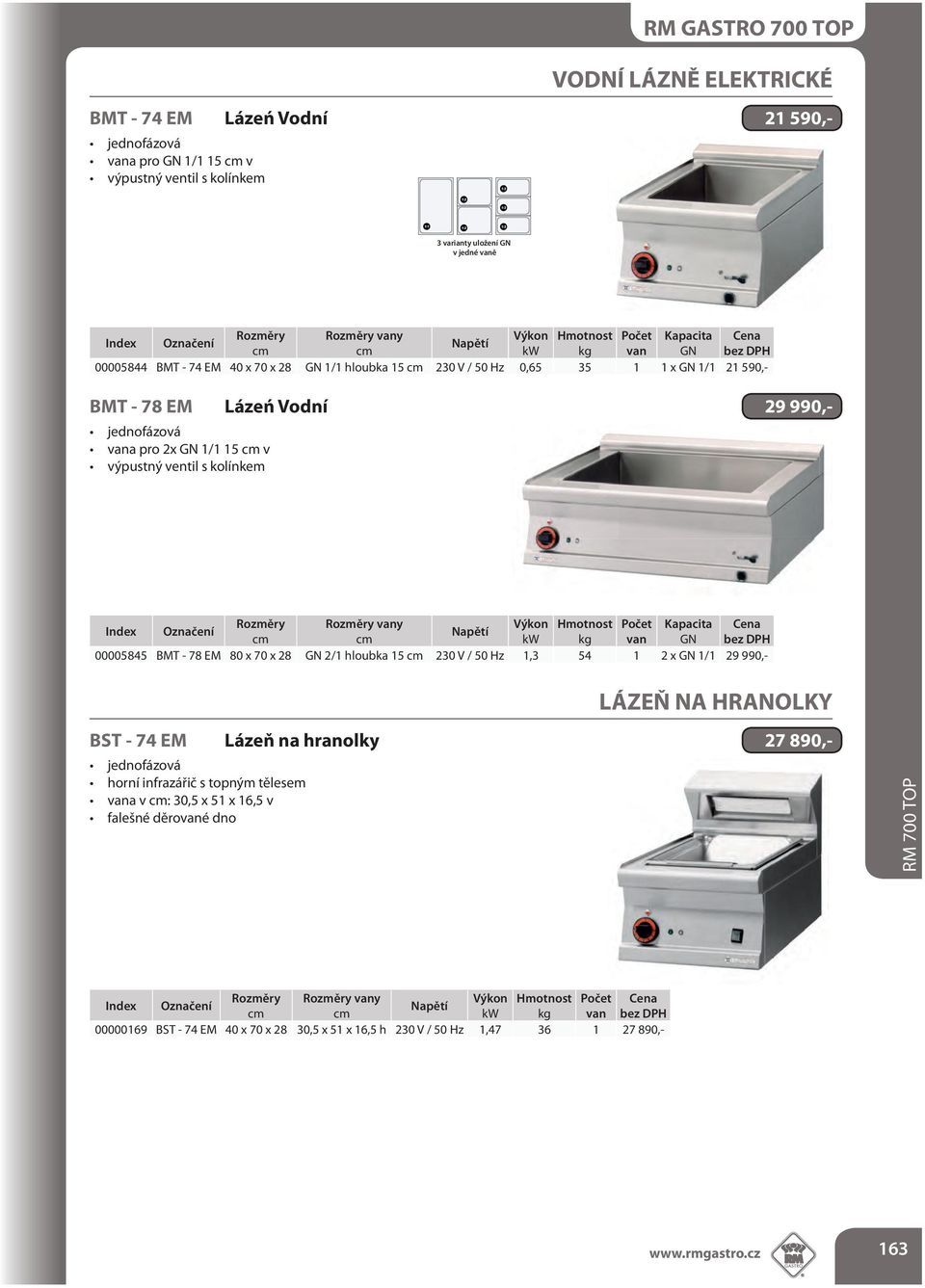 ventil s kolínkem Rozměry Rozměry vany Výkon Hmotnost Počet Kapacita kw kg van GN 00005845 BMT - 78 EM 80 x 70 x 28 GN 2/1 hloubka 15 230 V / 50 Hz 1,3 54 1 2 x GN 1/1 29 990,- LÁZEŇ NA HRANOLKY BST