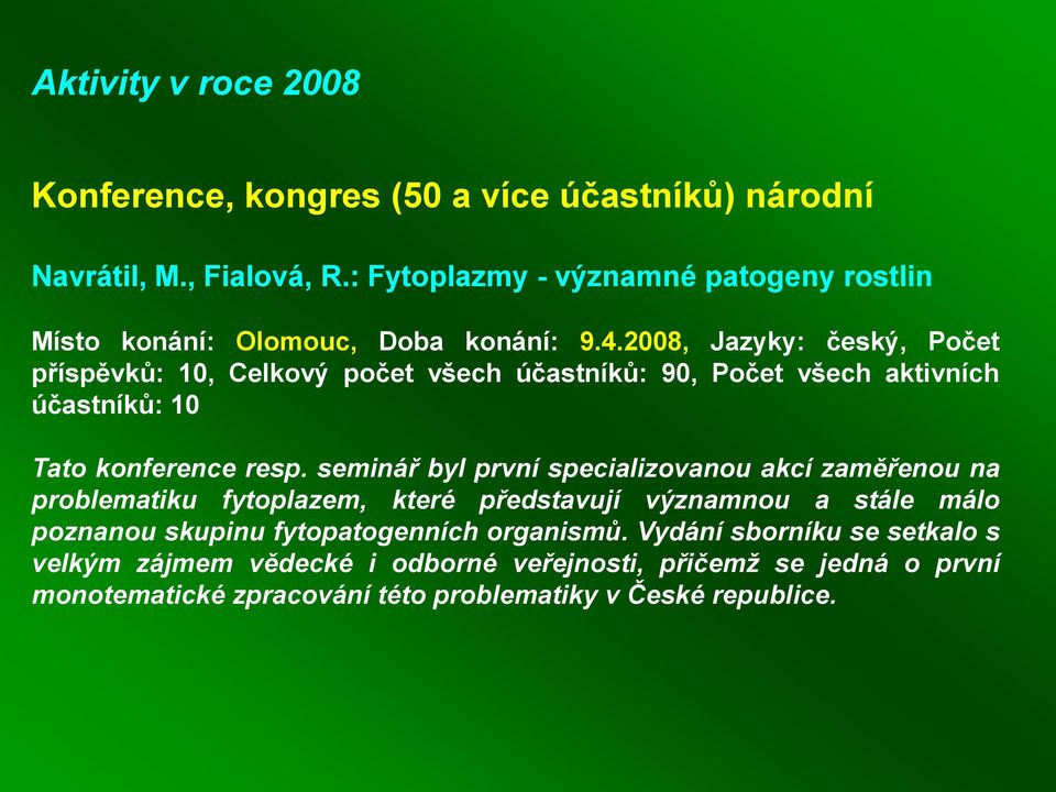 2008, Jazyky: český, Počet příspěvků: 10, Celkový počet všech účastníků: 90, Počet všech aktivních účastníků: 10 Tato konference resp.