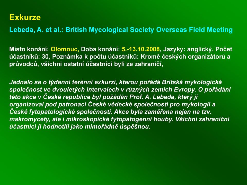 exkurzi, kterou pořádá Britská mykologická společnost ve dvouletých intervalech v různých zemích Evropy. O pořádání této akce v České republice byl požádán Prof. A.