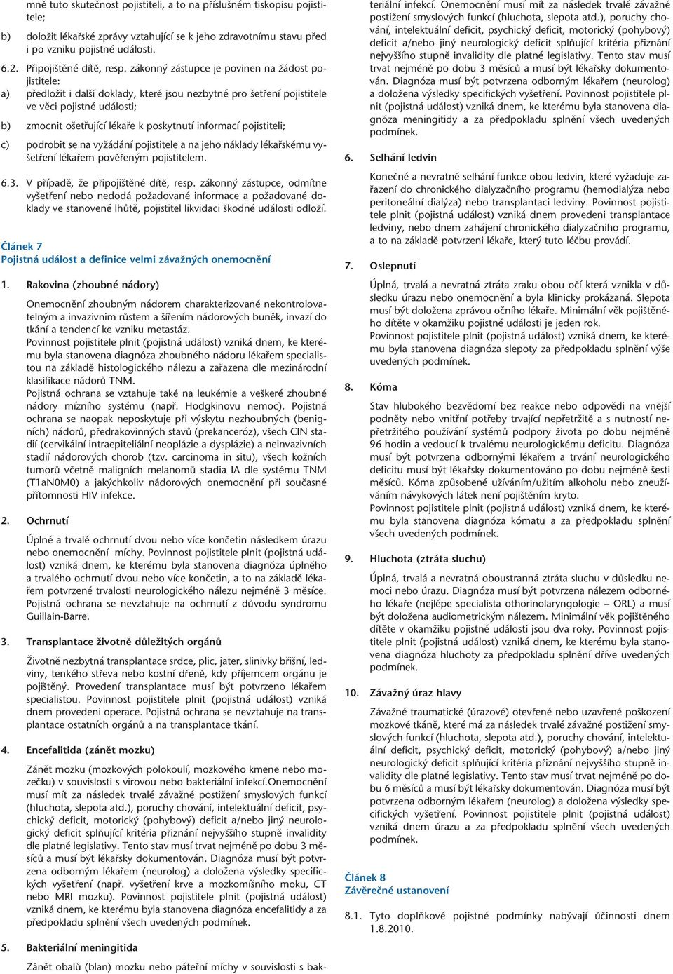 zákonn zástupce je povinen na Ïádost pojistitele: a) pfiedloïit i dal í doklady, které jsou nezbytné pro etfiení pojistitele ve vûci pojistné události; b) zmocnit o etfiující lékafie k poskytnutí