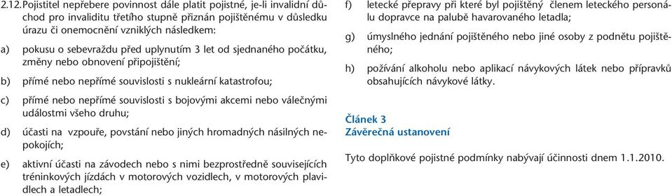 akcemi nebo váleãn mi událostmi v eho druhu; d) úãasti na vzpoufie, povstání nebo jin ch hromadn ch násiln ch nepokojích; e) aktivní úãasti na závodech nebo s nimi bezprostfiednû souvisejících