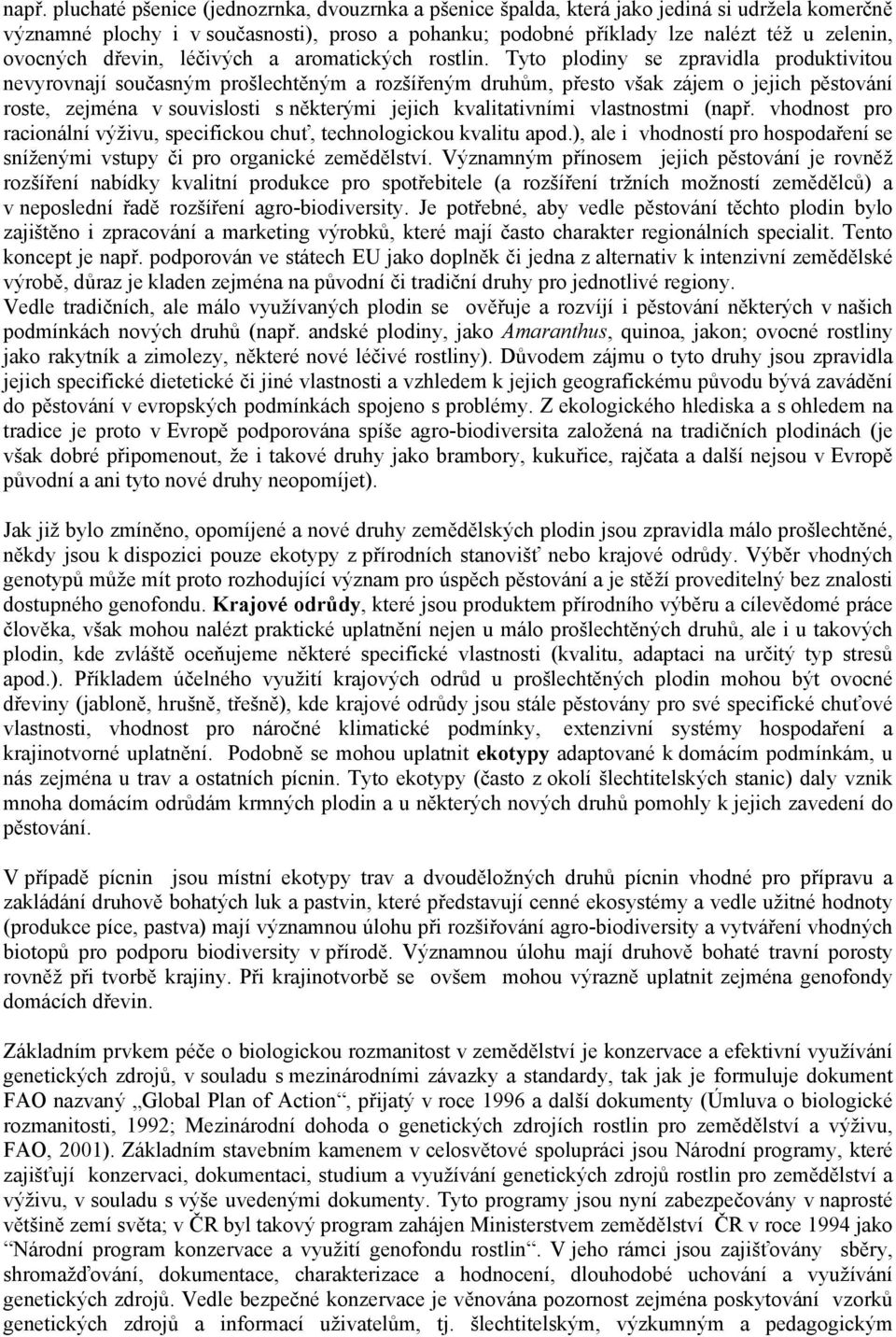 Tyto plodiny se zpravidla produktivitou nevyrovnají současným prošlechtěným a rozšířeným druhům, přesto však zájem o jejich pěstování roste, zejména v souvislosti s některými jejich kvalitativními