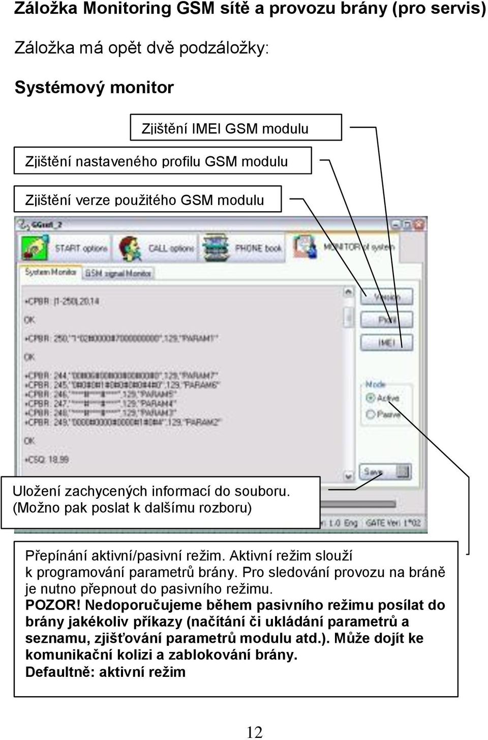 Aktivní režim slouží k programování parametrů brány. Pro sledování provozu na bráně je nutno přepnout do pasivního režimu. POZOR!