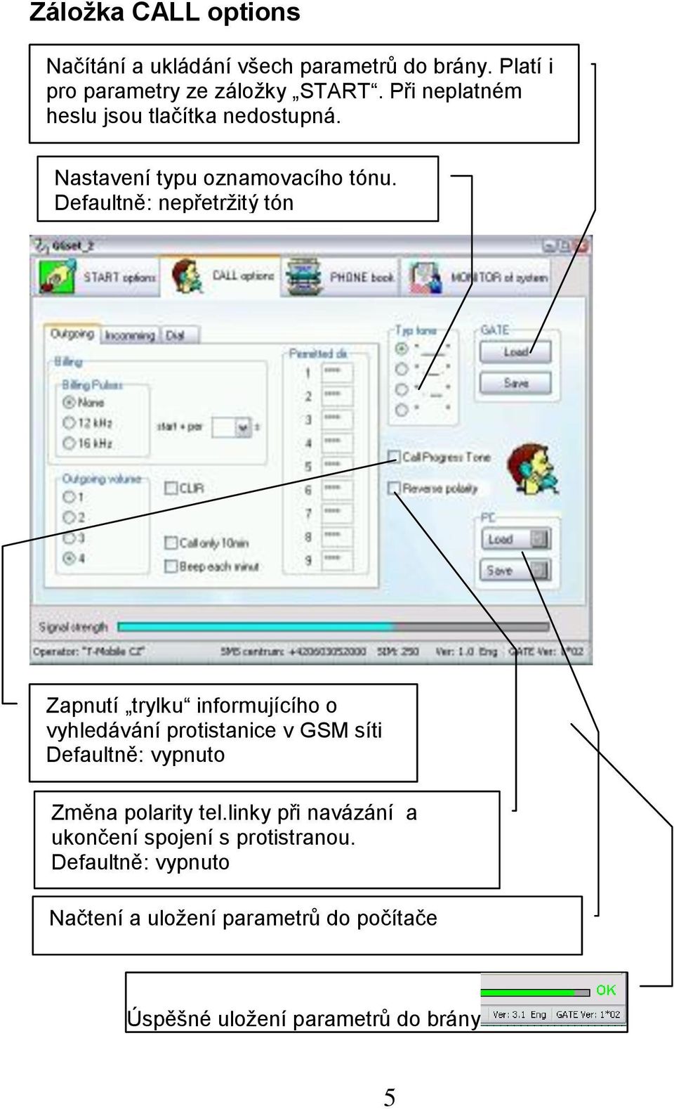 Defaultně: nepřetržitý tón Zapnutí trylku informujícího o vyhledávání protistanice v GSM síti Defaultně: vypnuto