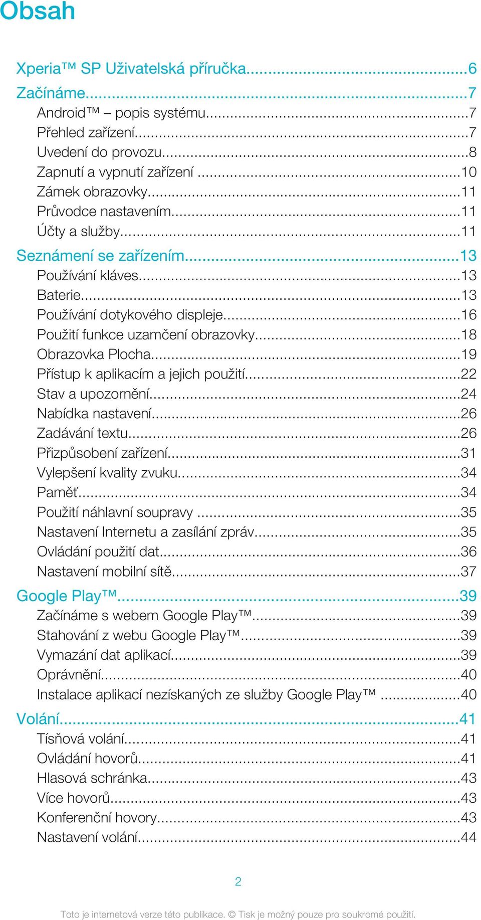 ..19 Přístup k aplikacím a jejich použití...22 Stav a upozornění...24 Nabídka nastavení...26 Zadávání textu...26 Přizpůsobení zařízení...31 Vylepšení kvality zvuku...34 Paměť.