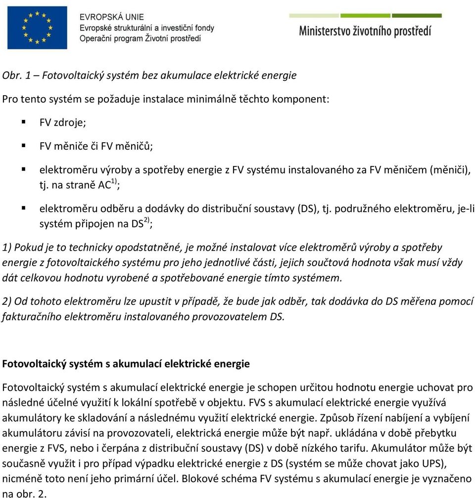 podružného elektroměru, je-li systém připojen na DS 2) ; 1) Pokud je to technicky opodstatněné, je možné instalovat více elektroměrů výroby a spotřeby energie z fotovoltaického systému pro jeho