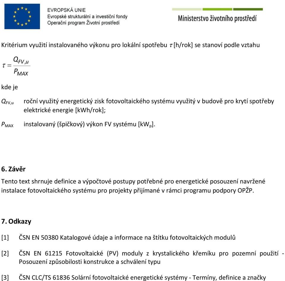 Závěr Tento text shrnuje definice a výpočtové postupy potřebné pro energetické posouzení navržené instalace fotovoltaického systému pro projekty přijímané v rámci programu podpory OPŽP. 7.