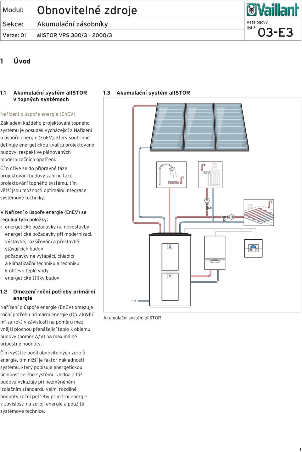 kvalitu projektované budovy, respektive plánovaných modernizačních opatření.