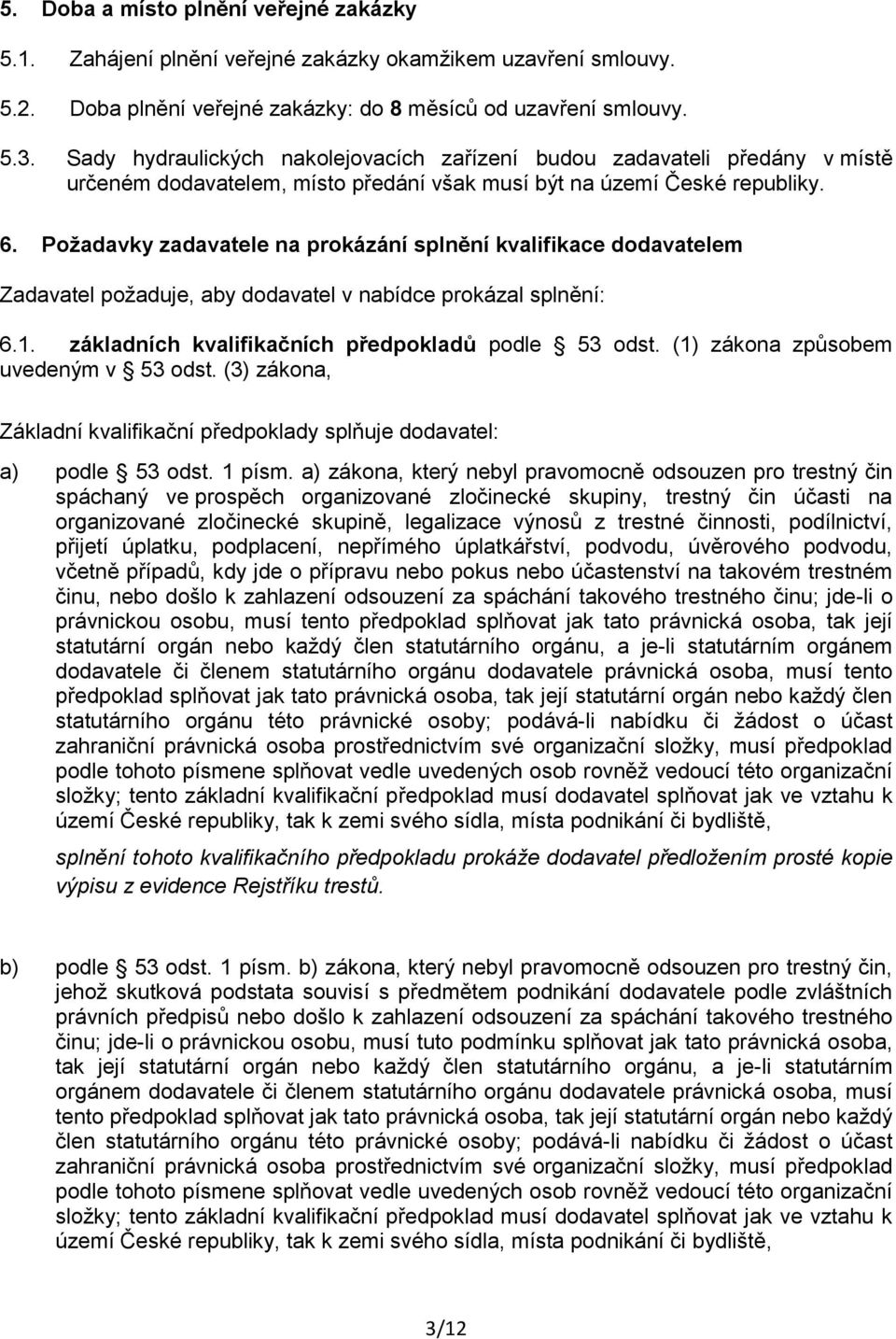 Požadavky zadavatele na prokázání splnění kvalifikace dodavatelem Zadavatel požaduje, aby dodavatel v nabídce prokázal splnění: 6.1. základních kvalifikačních předpokladů podle 53 odst.