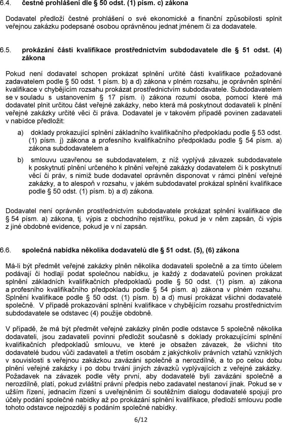 prokázání části kvalifikace prostřednictvím subdodavatele dle 51 odst. (4) zákona Pokud není dodavatel schopen prokázat splnění určité části kvalifikace požadované zadavatelem podle 50 odst. 1 písm.