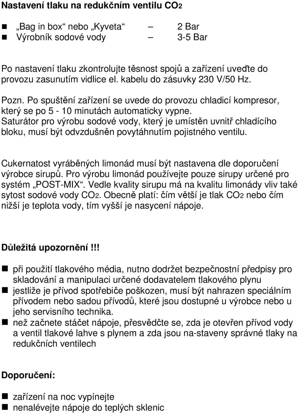 Saturátor pro výrobu sodové vody, který je umístěn uvnitř chladícího bloku, musí být odvzdušněn povytáhnutím pojistného ventilu.