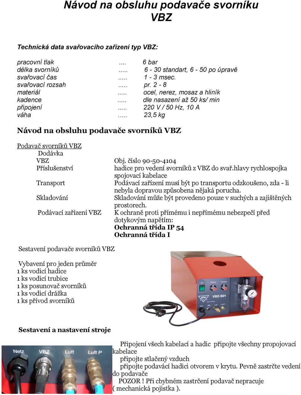 .. 23,5 kg Návod na obsluhu podavače svorníků VBZ Podavač svorníků VBZ Dodávka VBZ Obj. číslo 90-50-4104 Příslušenství hadice pro vedení svorníků z VBZ do svař.
