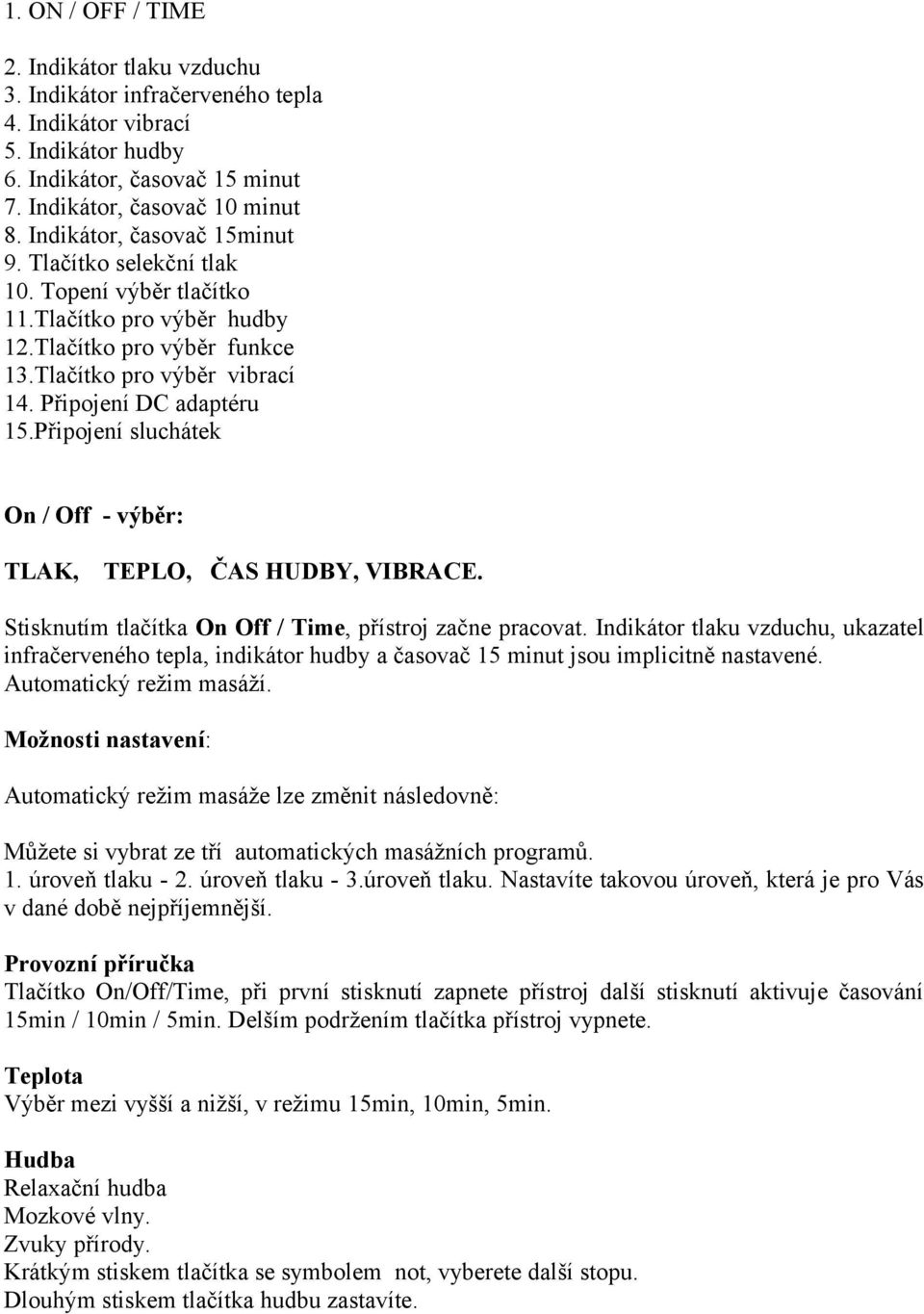 Připojení sluchátek On / Off - výběr: TLAK, TEPLO, ČAS HUDBY, VIBRACE. Stisknutím tlačítka On Off / Time, přístroj začne pracovat.