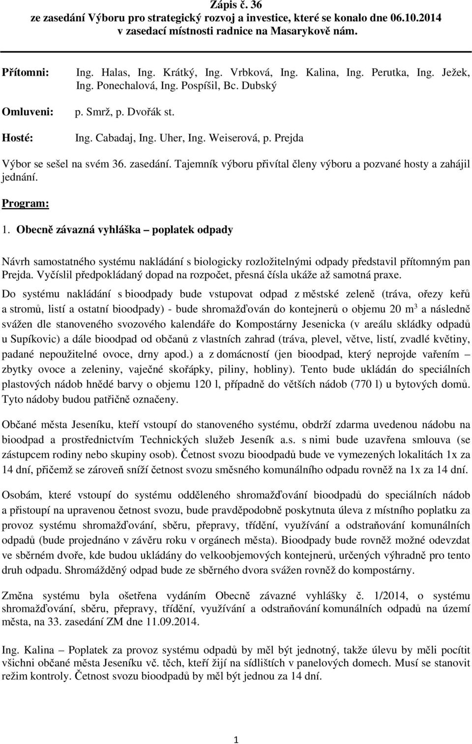 Prejda Výbor se sešel na svém 36. zasedání. Tajemník výboru přivítal členy výboru a pozvané hosty a zahájil jednání. Program: 1.