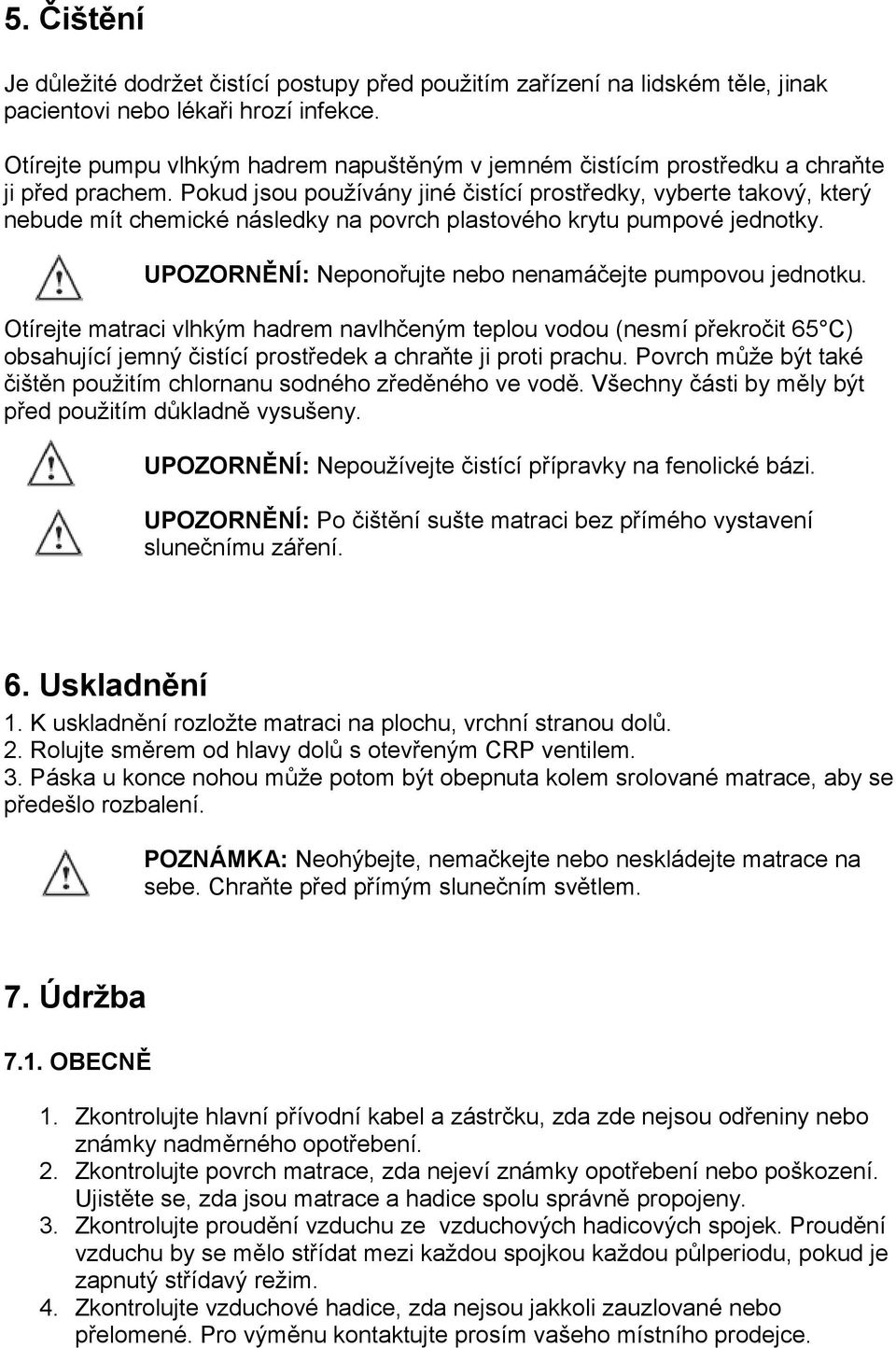 Pokud jsou používány jiné čistící prostředky, vyberte takový, který nebude mít chemické následky na povrch plastového krytu pumpové jednotky.