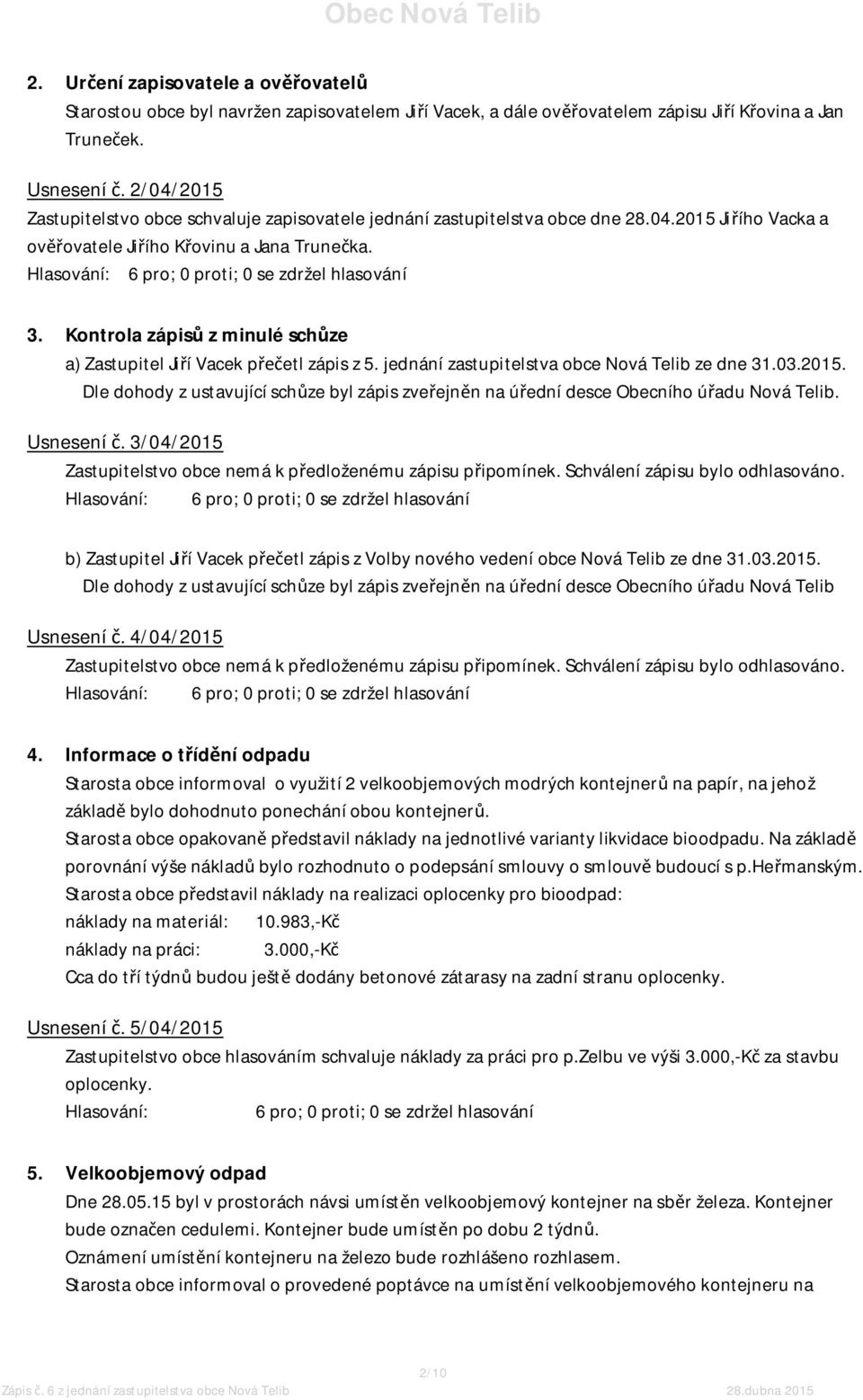 Kontrola zápisů z minulé schůze a) Zastupitel Jiří Vacek přečetl zápis z 5. jednání zastupitelstva obce Nová Telib ze dne 31.03.2015.