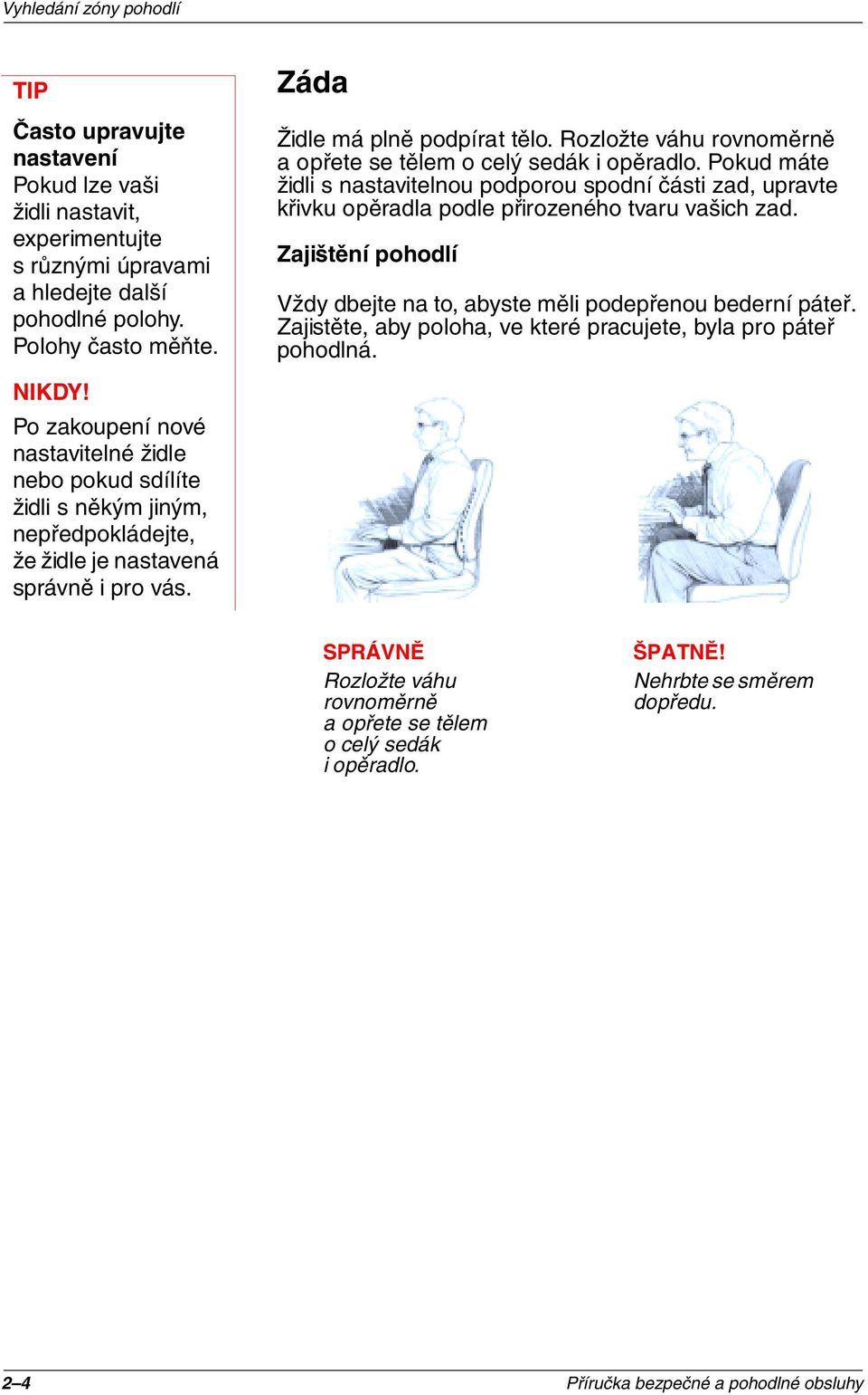 Pokud máte židli s nastavitelnou podporou spodní části zad, upravte křivku opěradla podle přirozeného tvaru vašich zad. Zajištění pohodlí Vždy dbejte na to, abyste měli podepřenou bederní páteř.