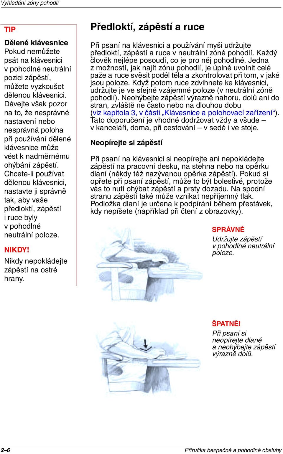 Chcete-li používat dělenou klávesnici, nastavte ji správně tak, aby vaše předloktí, zápěstí i ruce byly v pohodlné neutrální poloze. NIKDY! Nikdy nepokládejte zápěstí na ostré hrany.