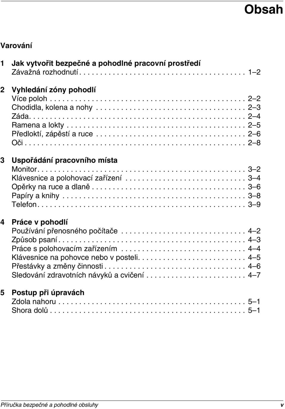 .................................................... 2 8 3 Uspořádání pracovního místa Monitor.................................................. 3 2 Klávesnice a polohovací zařízení.