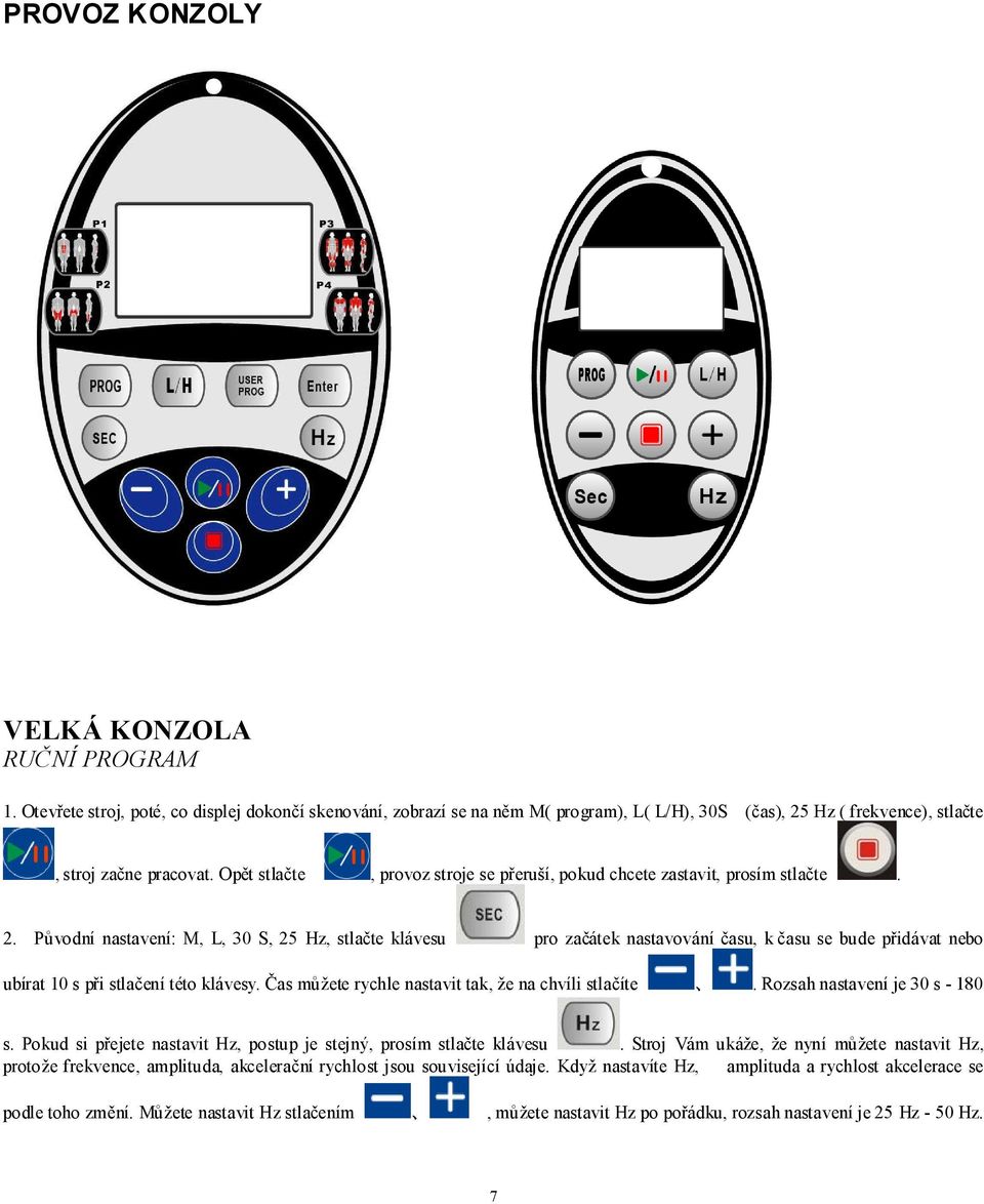 Původní nastavení: M, L, 30 S, 25 Hz, stlačte klávesu pro začátek nastavování času, k času se bude přidávat nebo ubírat 10 s při stlačení této klávesy.