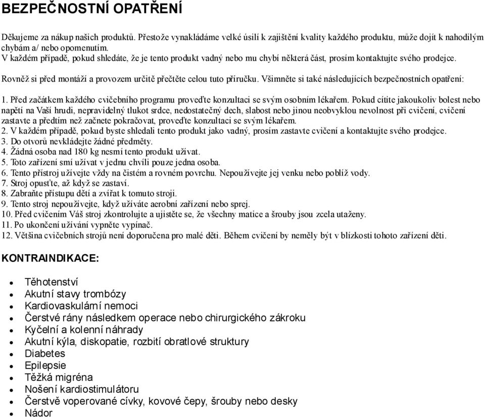 Všimněte si také následujících bezpečnostních opatření: 1. Před začátkem každého cvičebního programu proveďte konzultaci se svým osobním lékařem.