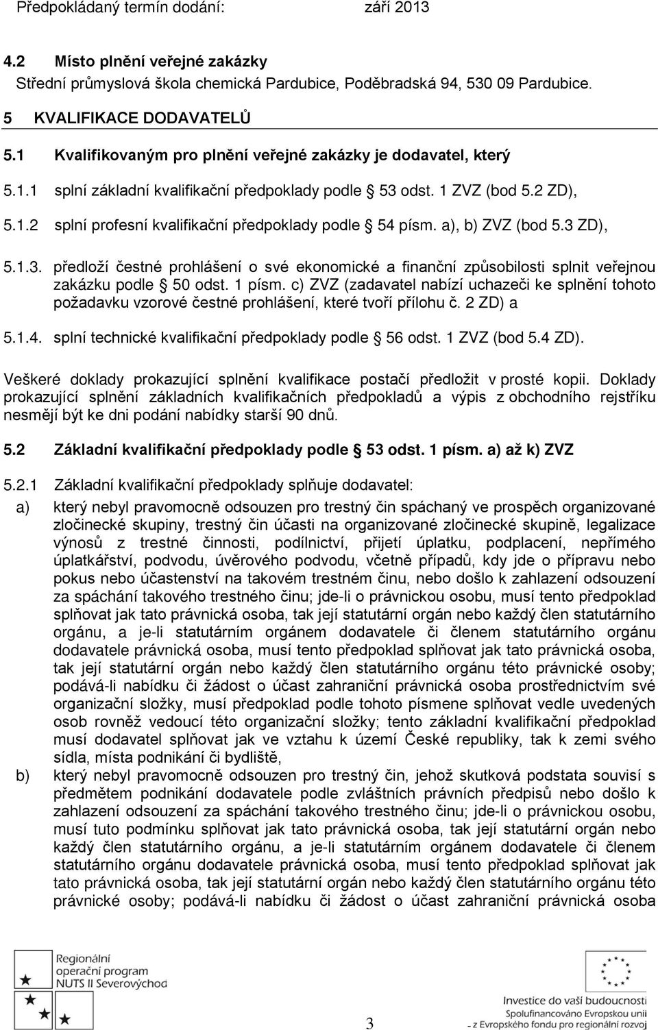 a), b) ZVZ (bod 5.3 ZD), 5.1.3. předloží čestné prohlášení o své ekonomické a finanční způsobilosti splnit veřejnou zakázku podle 50 odst. 1 písm.