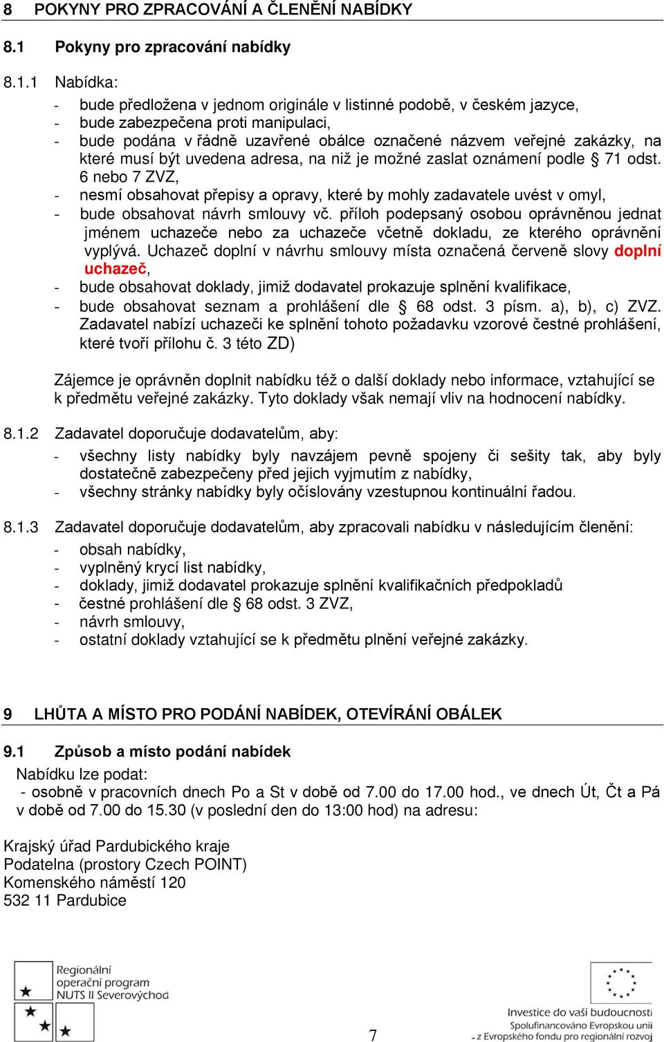 1 Nabídka: - bude předložena v jednom originále v listinné podobě, v českém jazyce, - bude zabezpečena proti manipulaci, - bude podána v řádně uzavřené obálce označené názvem veřejné zakázky, na