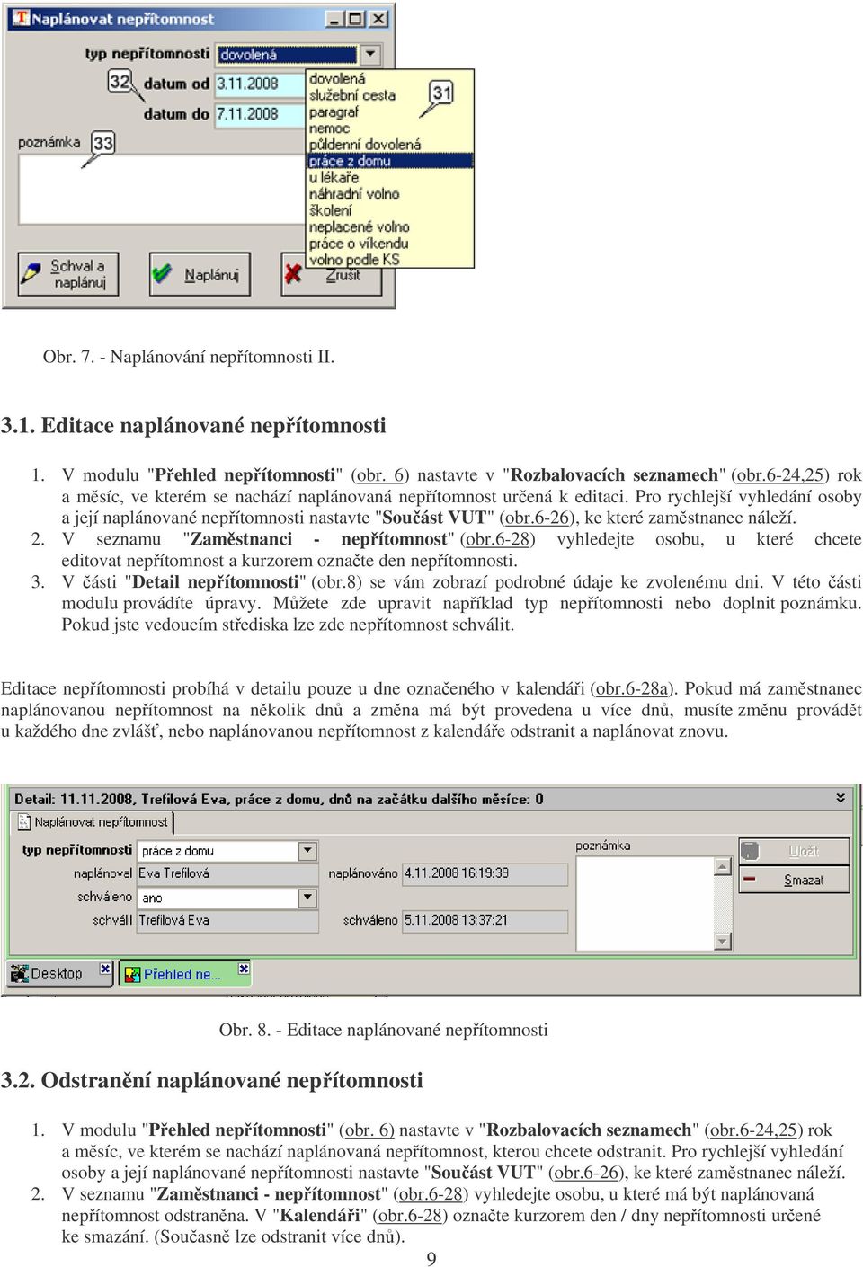 6-26), ke které zamstnanec náleží. 2. V seznamu "Zamstnanci - nepítomnost" (obr.6-28) vyhledejte osobu, u které chcete editovat nepítomnost a kurzorem oznate den nepítomnosti. 3.