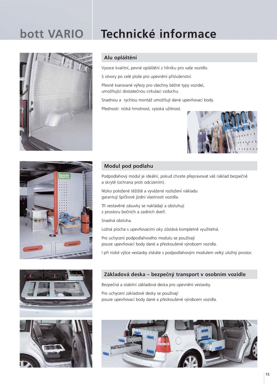 Modul pod podlahu Podpodlahový modul je ideální, pokud chcete přepravovat váš náklad bezpečně a skrytě (ochrana proti odcizením).