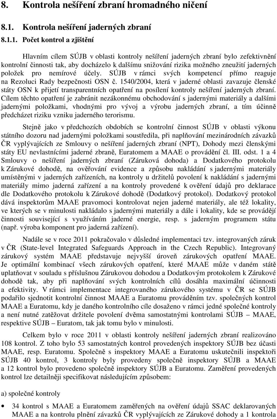 1. Počet kontrol a zjištění Hlavním cílem SÚJB v oblasti kontroly nešíření jaderných zbraní bylo zefektivnění kontrolní činnosti tak, aby docházelo k dalšímu snižování rizika možného zneužití