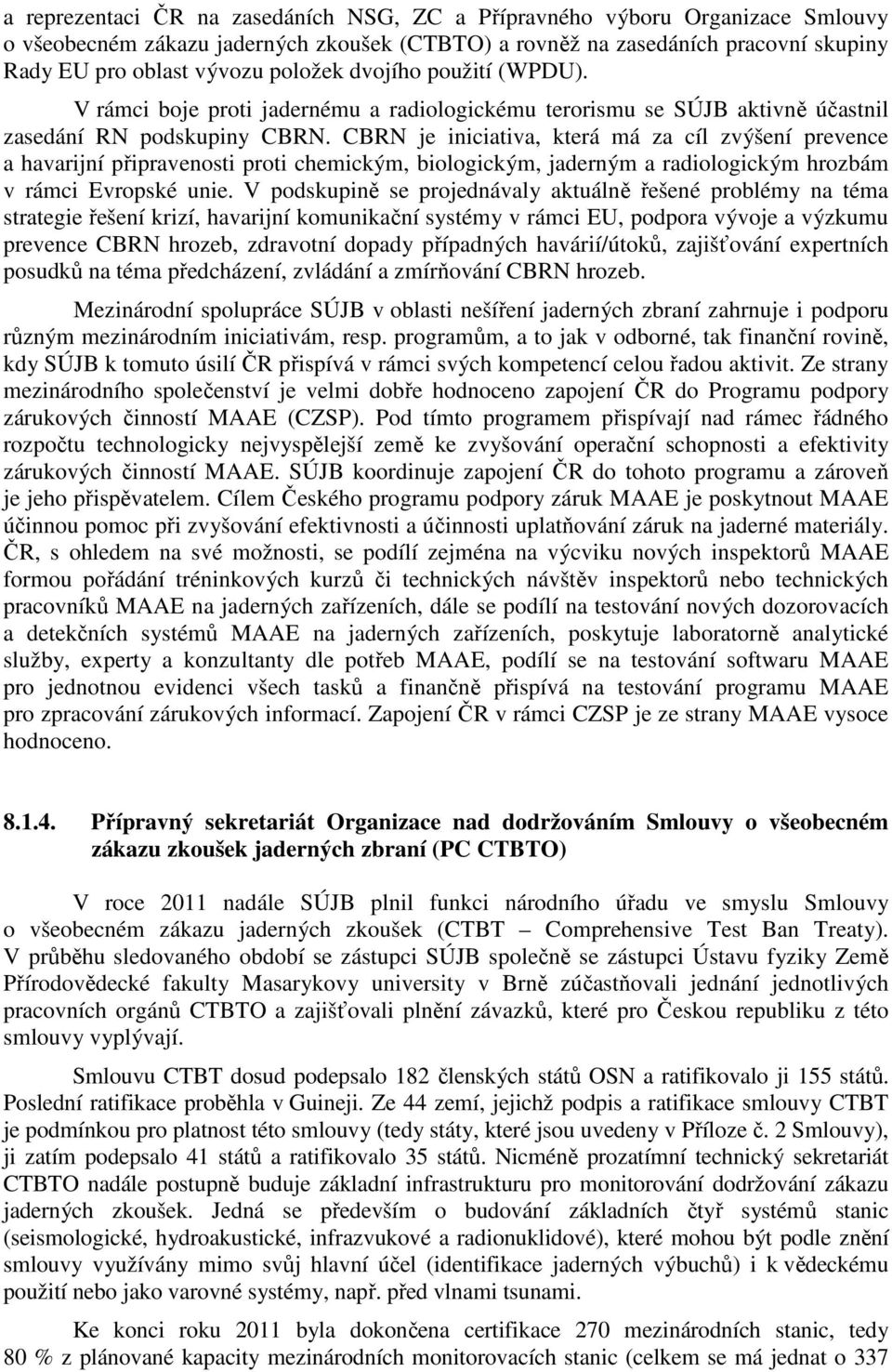 CBRN je iniciativa, která má za cíl zvýšení prevence a havarijní připravenosti proti chemickým, biologickým, jaderným a radiologickým hrozbám v rámci Evropské unie.