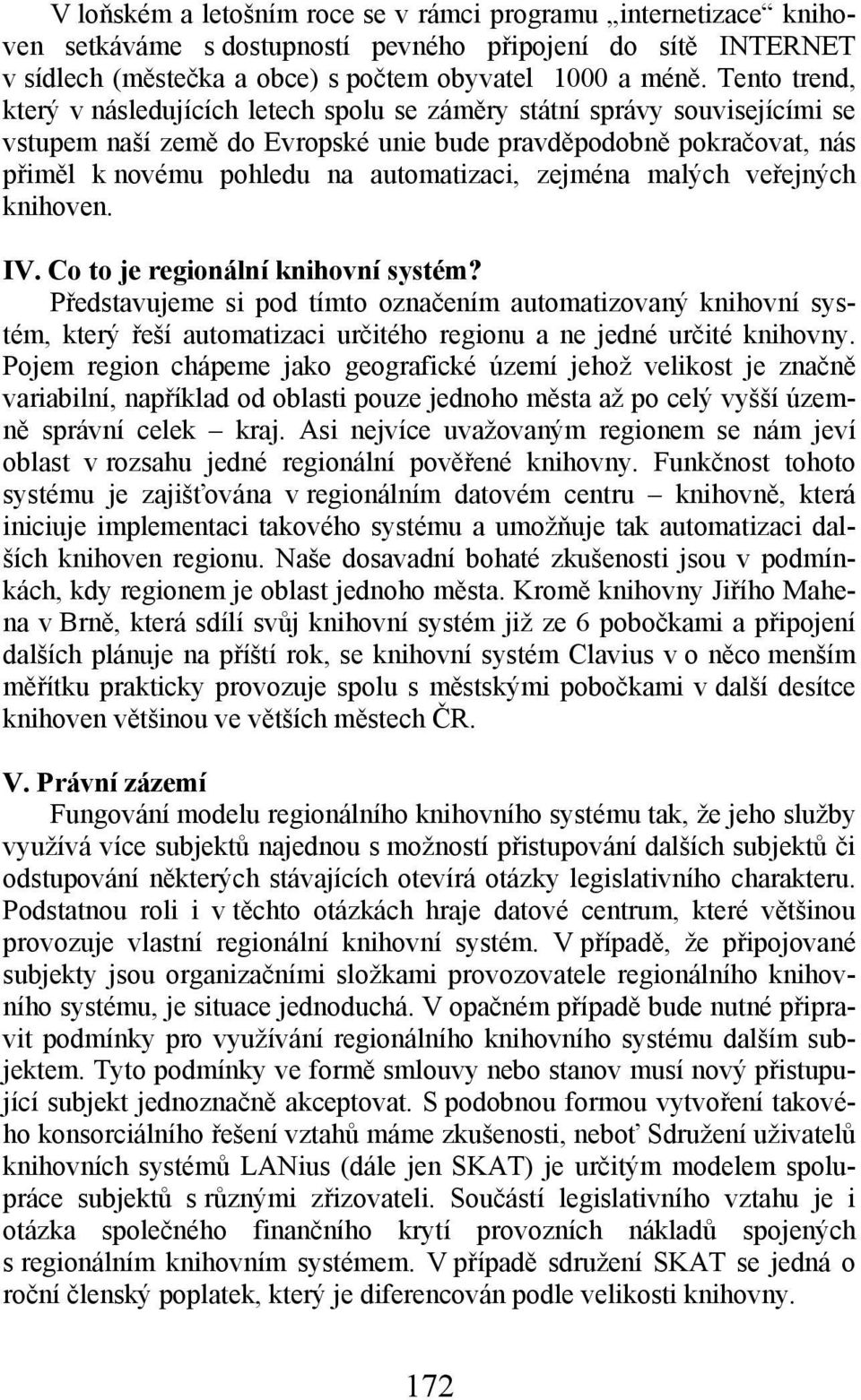 zejména malých veřejných knihoven. IV. Co to je regionální knihovní systém?