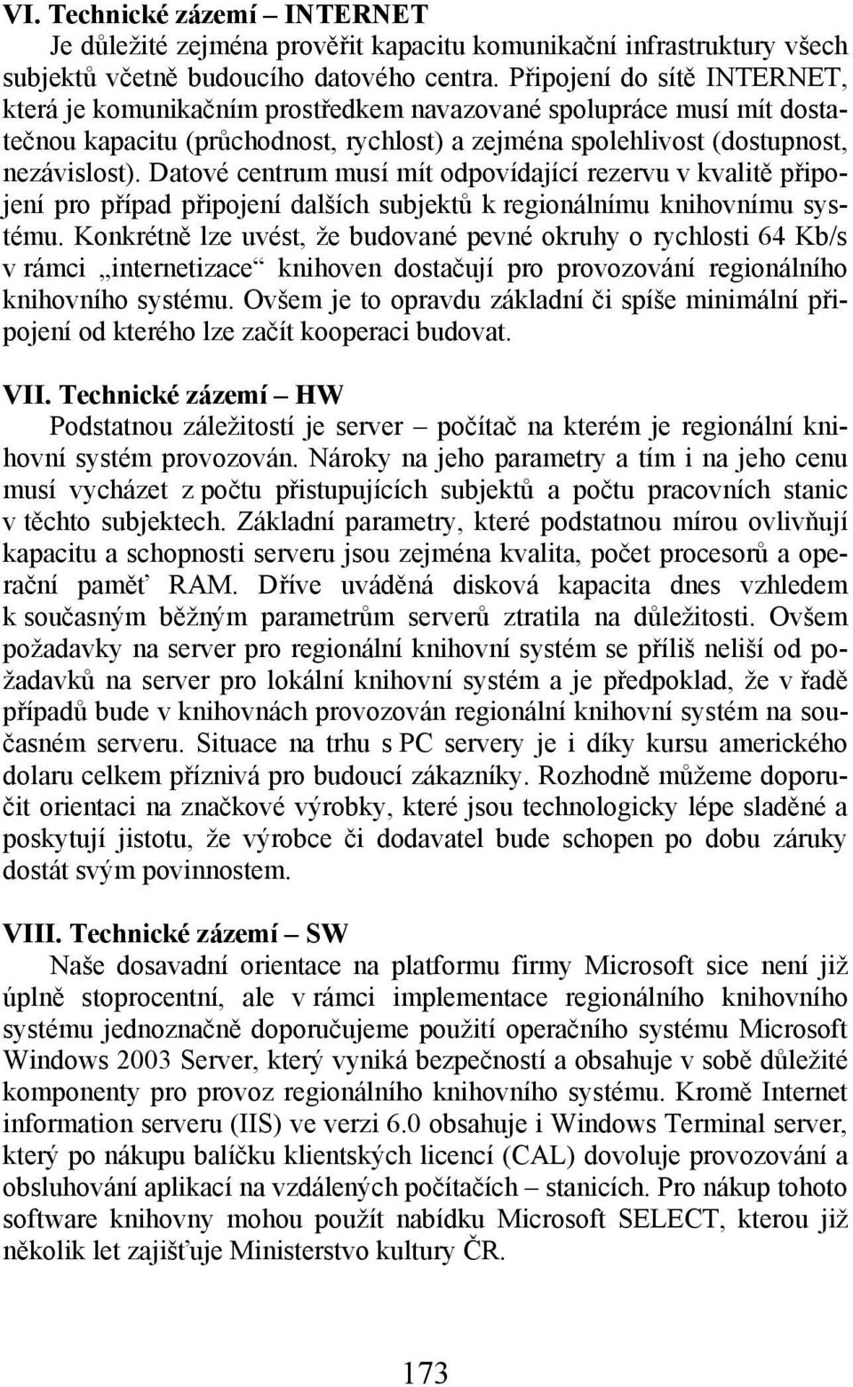 Datové centrum musí mít odpovídající rezervu v kvalitě připojení pro případ připojení dalších subjektů k regionálnímu knihovnímu systému.