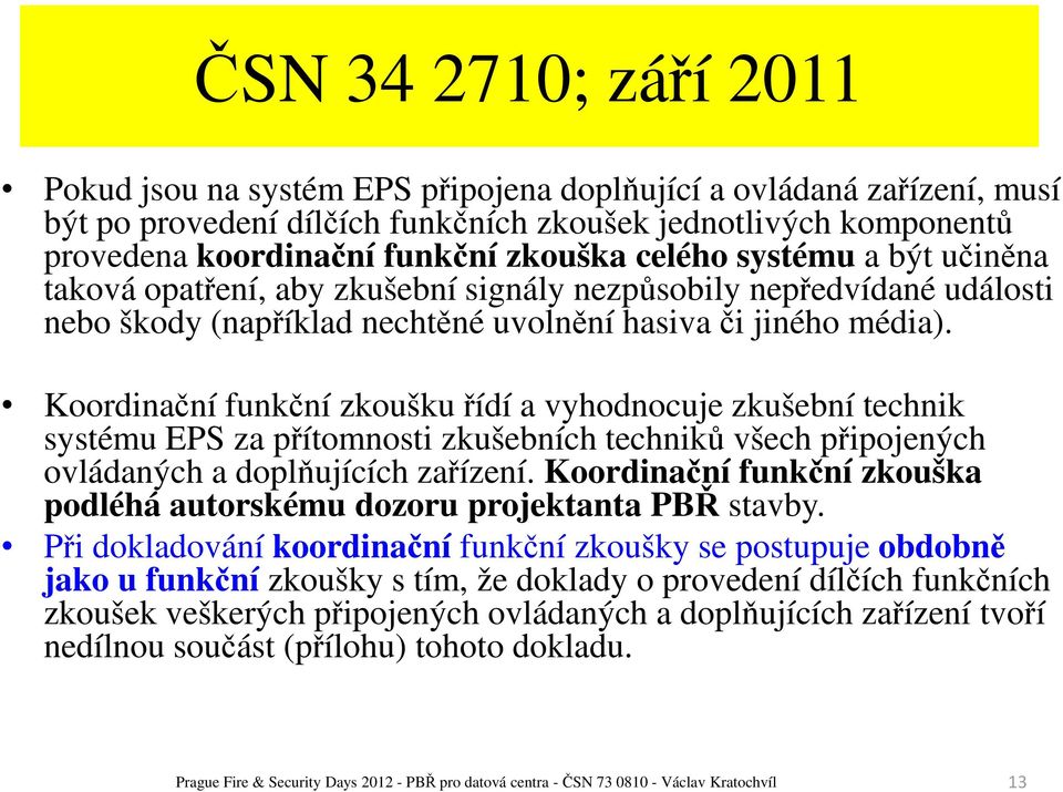 Koordinační funkční zkoušku řídí a vyhodnocuje zkušební technik systému EPS za přítomnosti zkušebních techniků všech připojených ovládaných a doplňujících zařízení.