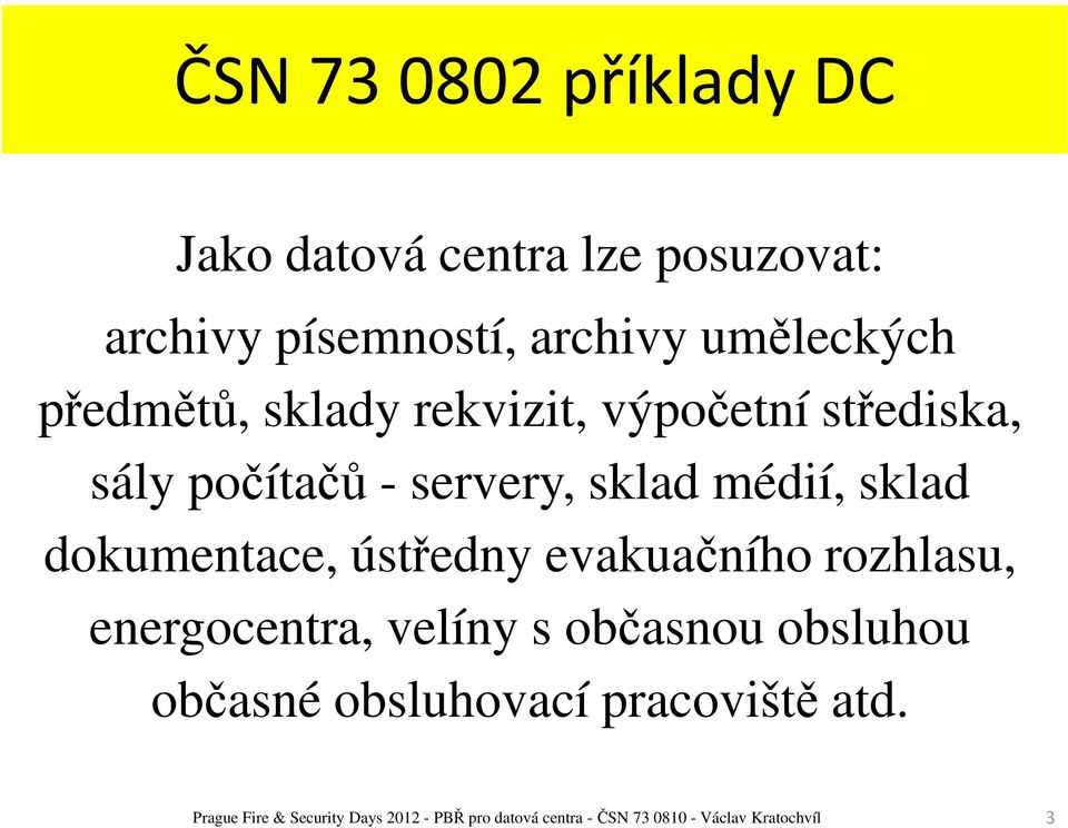 dokumentace, ústředny evakuačního rozhlasu, energocentra, velíny s občasnou obsluhou občasné